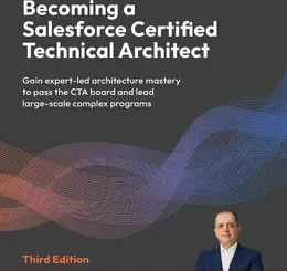 Becoming a Salesforce Certified Technical Architect, 3rd Edition