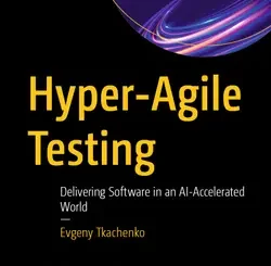 Hyper-Agile Testing: Delivering Software in an AI-Accelerated World