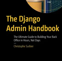 The Django Admin Handbook: The Ultimate Guide to Building Your Back Office in Hours, Not Days